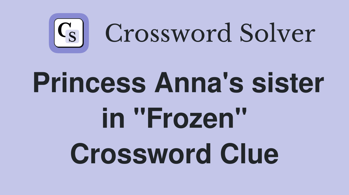 Princess Anna's sister in "Frozen" Crossword Clue
