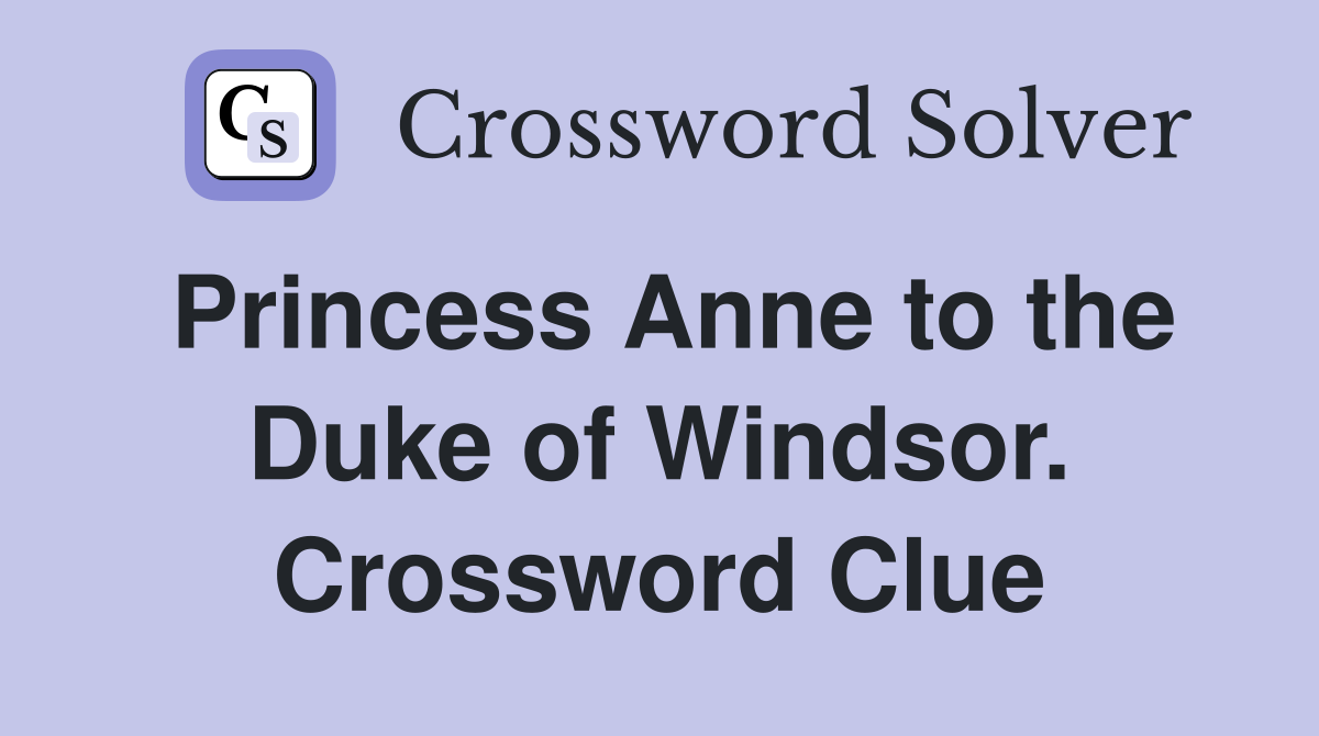 Princess Anne to the Duke of Windsor. Crossword Clue