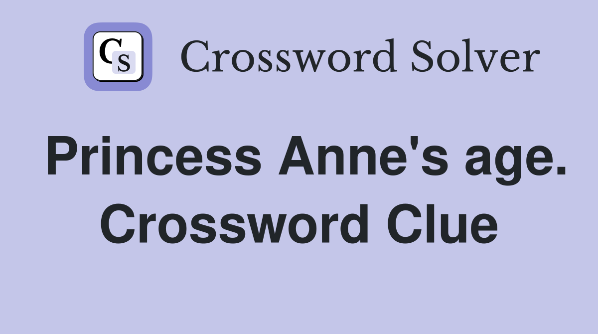 Princess Anne's age. Crossword Clue