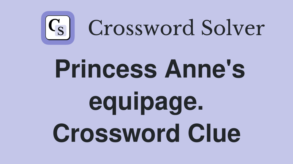 Princess Anne's equipage. Crossword Clue