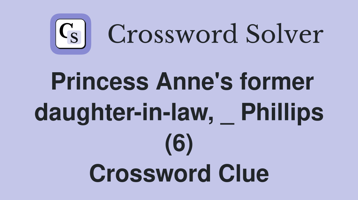 Princess Anne's former daughter-in-law, _ Phillips (6) Crossword Clue