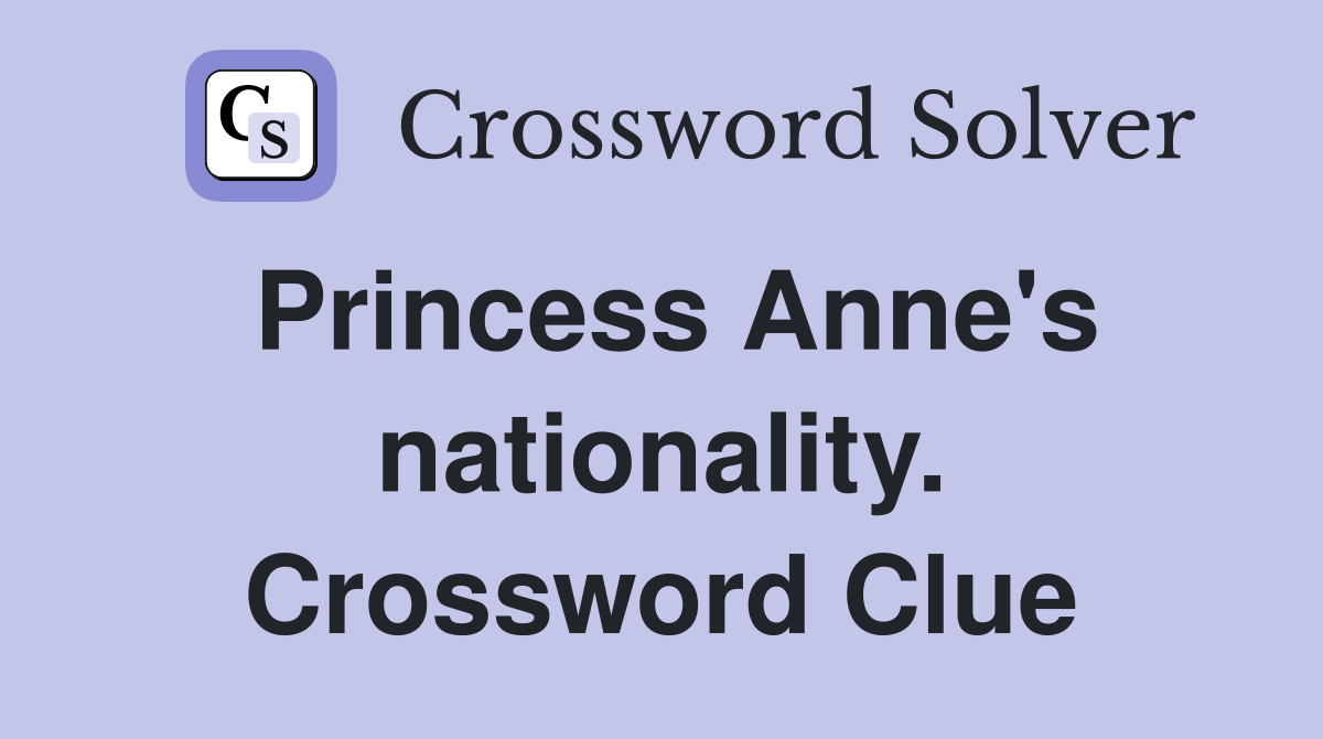 Princess Anne's nationality. Crossword Clue