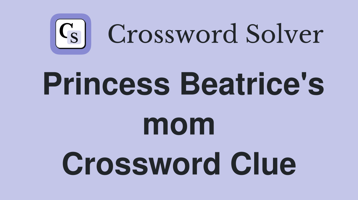 Princess Beatrice #39 s mom Crossword Clue Answers Crossword Solver