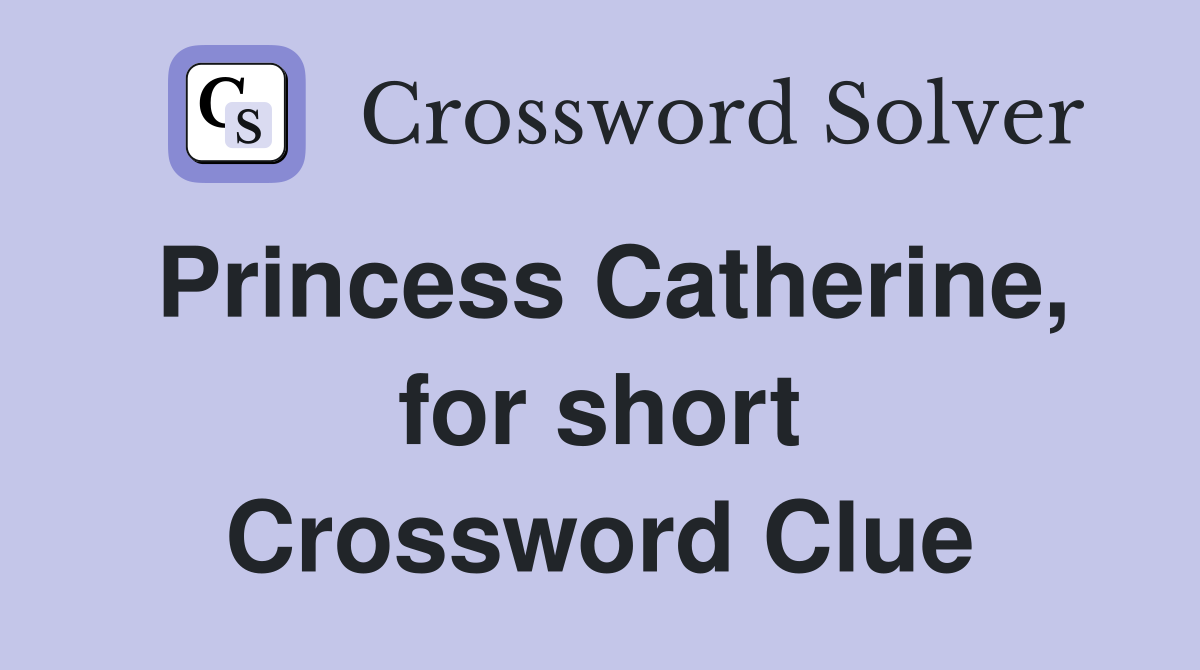 Princess Catherine, for short Crossword Clue