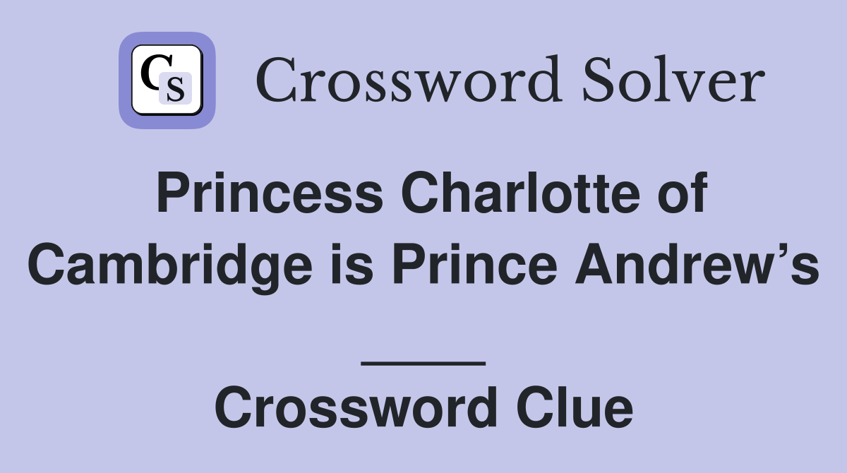 Princess Charlotte of Cambridge is Prince Andrew’s ____ Crossword Clue
