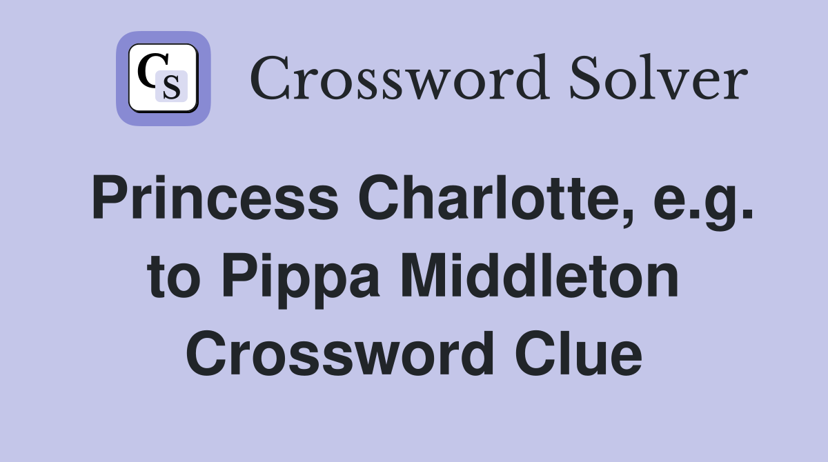 Princess Charlotte, e.g. to Pippa Middleton Crossword Clue