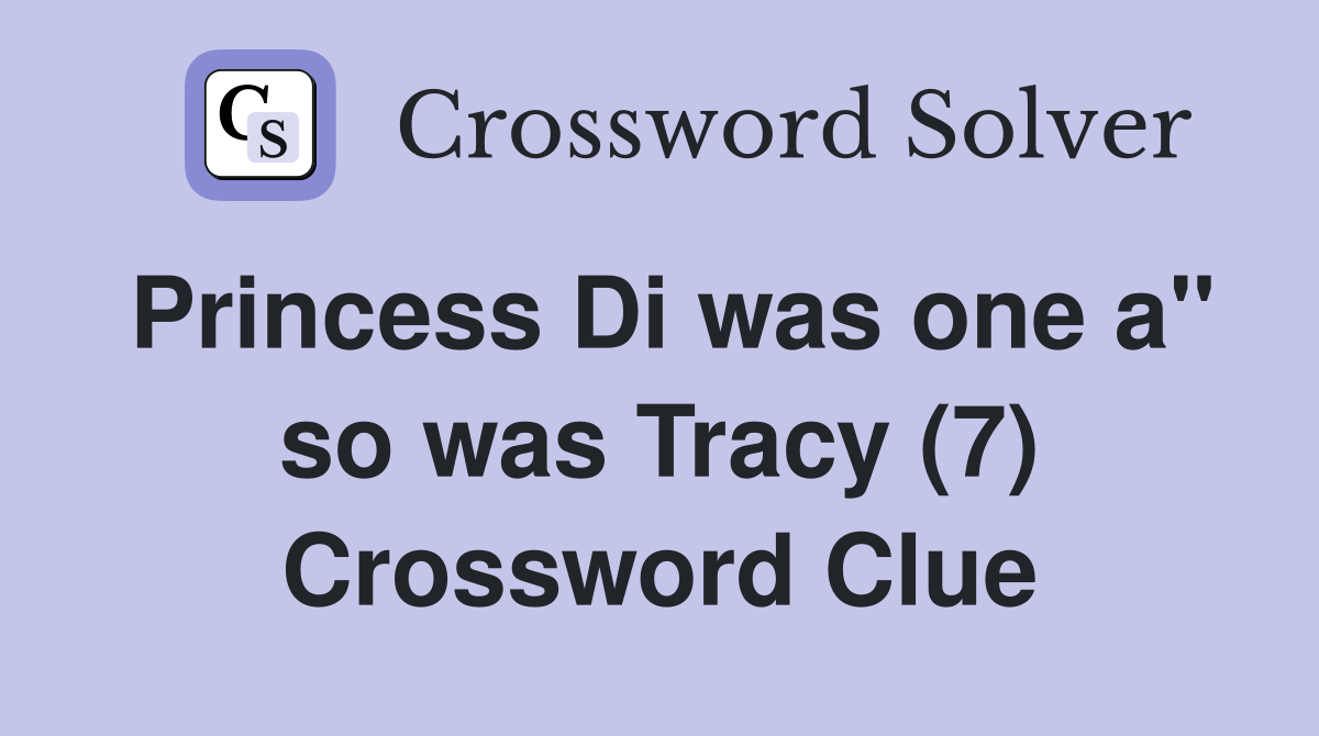 Princess Di was one a" so was Tracy (7) Crossword Clue