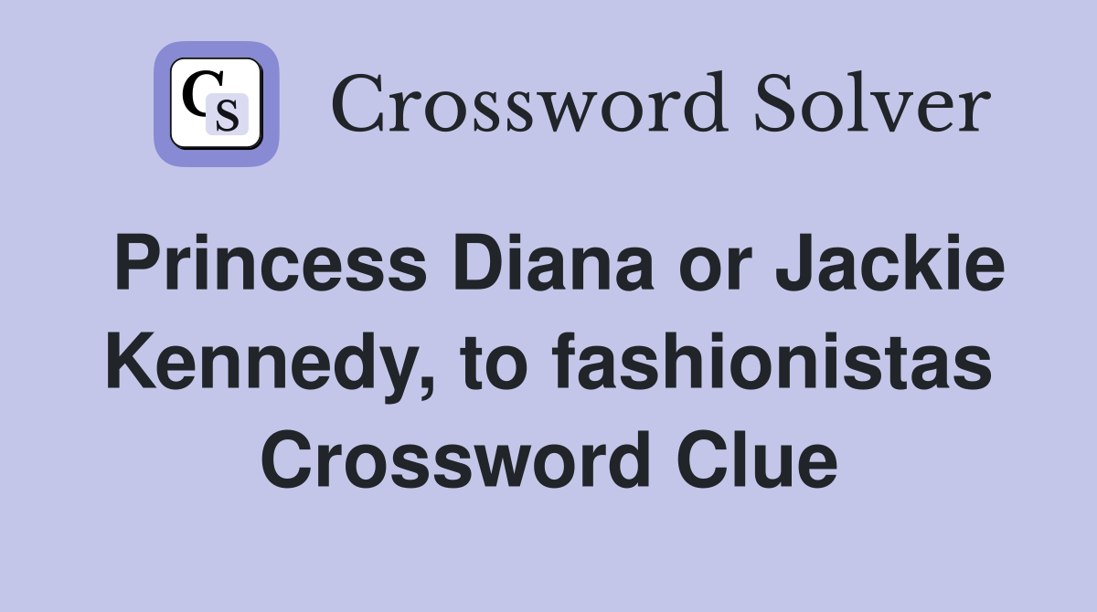Princess Diana or Jackie Kennedy, to fashionistas Crossword Clue