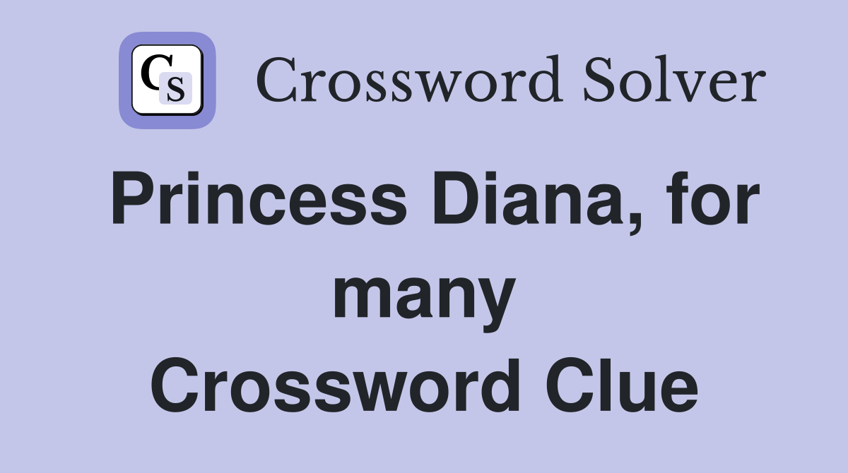 Princess Diana, for many Crossword Clue