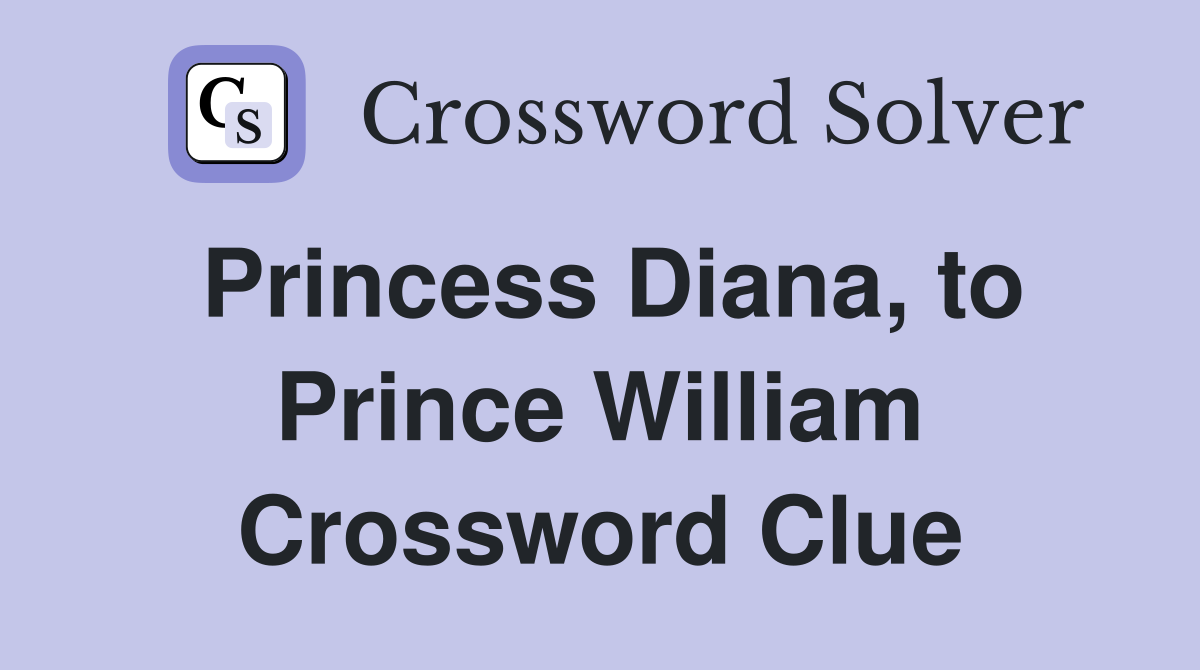 Princess Diana, to Prince William Crossword Clue