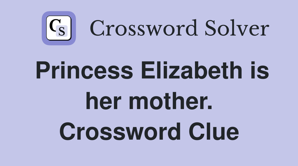 Princess Elizabeth is her mother. Crossword Clue