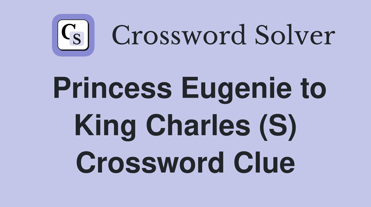 Princess Eugenie to King Charles (S) Crossword Clue