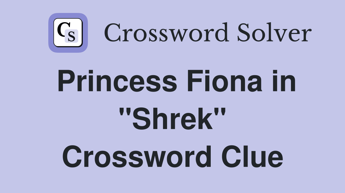 Princess Fiona in "Shrek" Crossword Clue