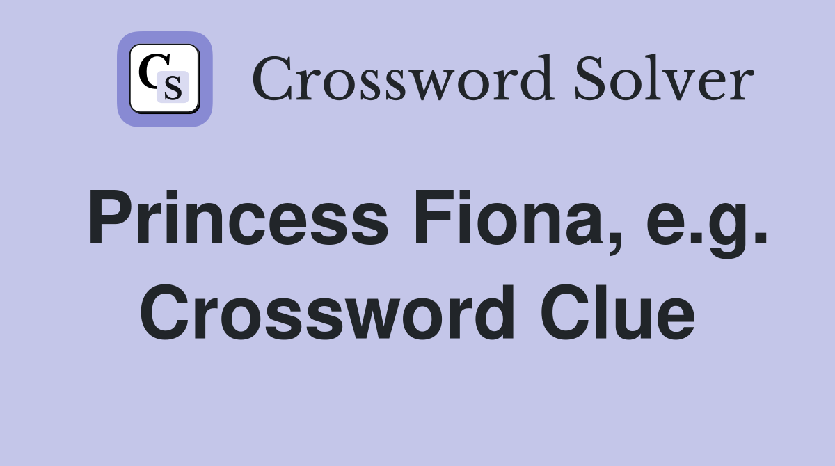 Princess Fiona, e.g. Crossword Clue