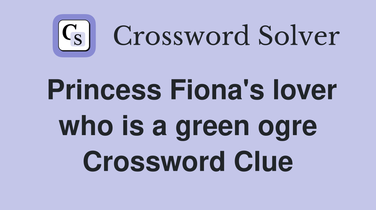 Princess Fiona's lover who is a green ogre Crossword Clue