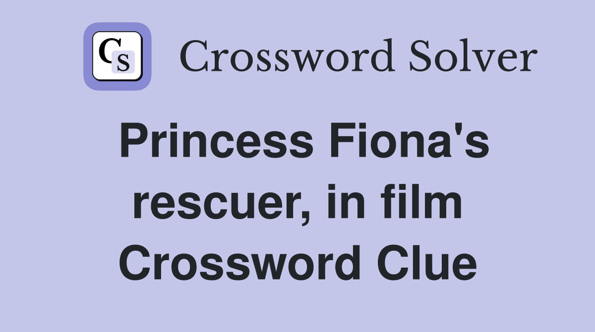 Princess Fiona's rescuer, in film Crossword Clue