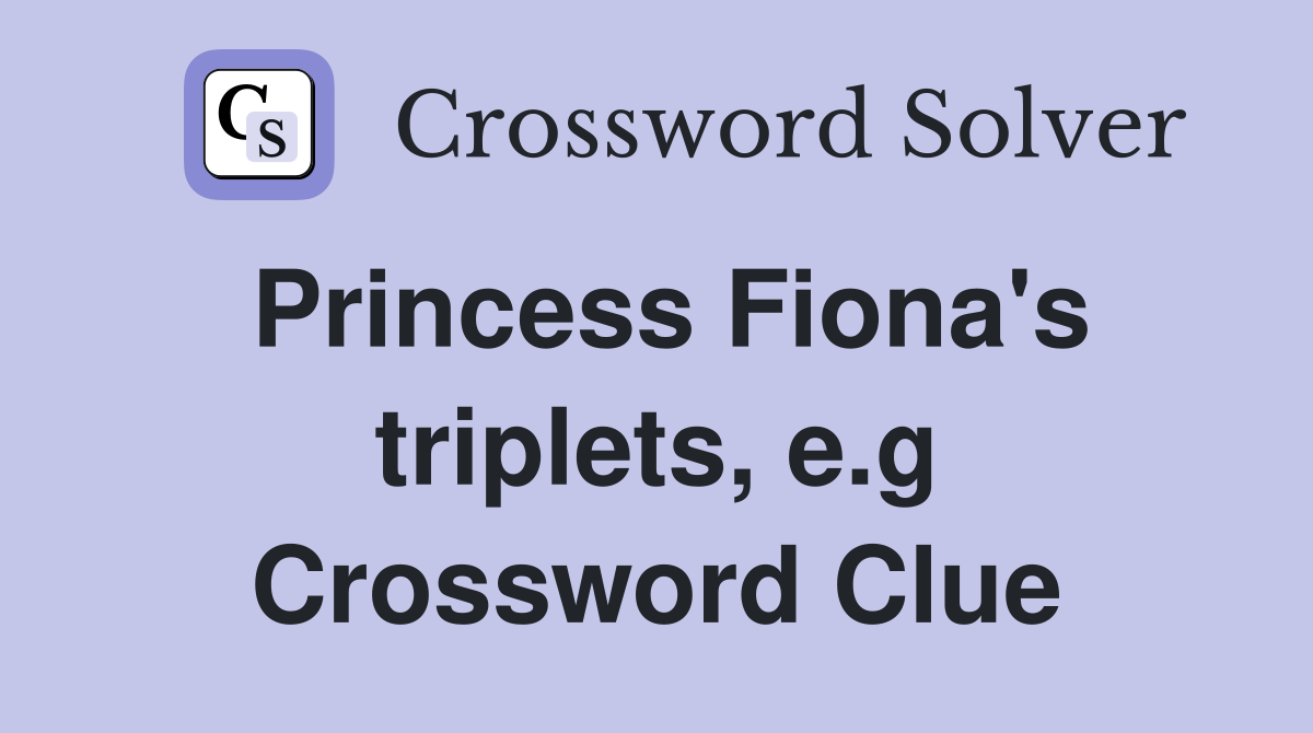 Princess Fiona's triplets, e.g Crossword Clue
