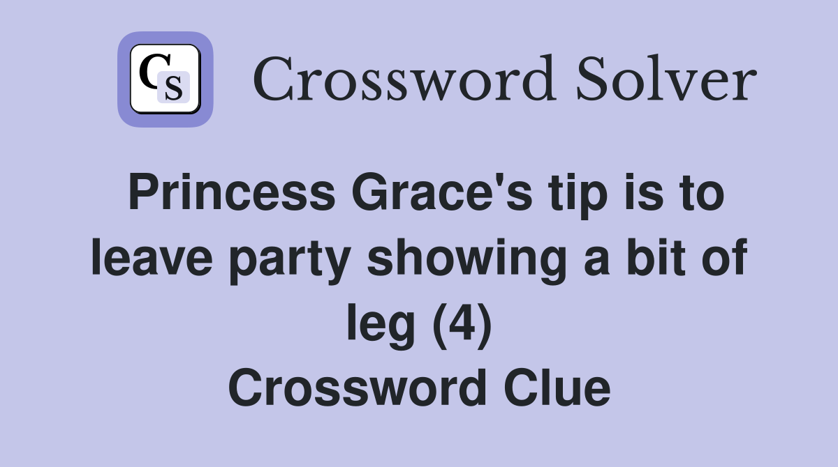 Princess Grace's tip is to leave party showing a bit of leg (4) Crossword Clue