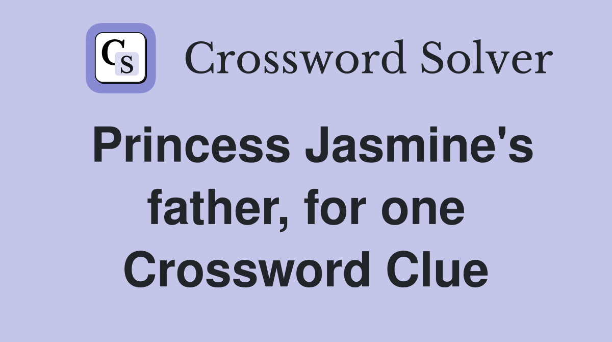 Princess Jasmine's father, for one Crossword Clue