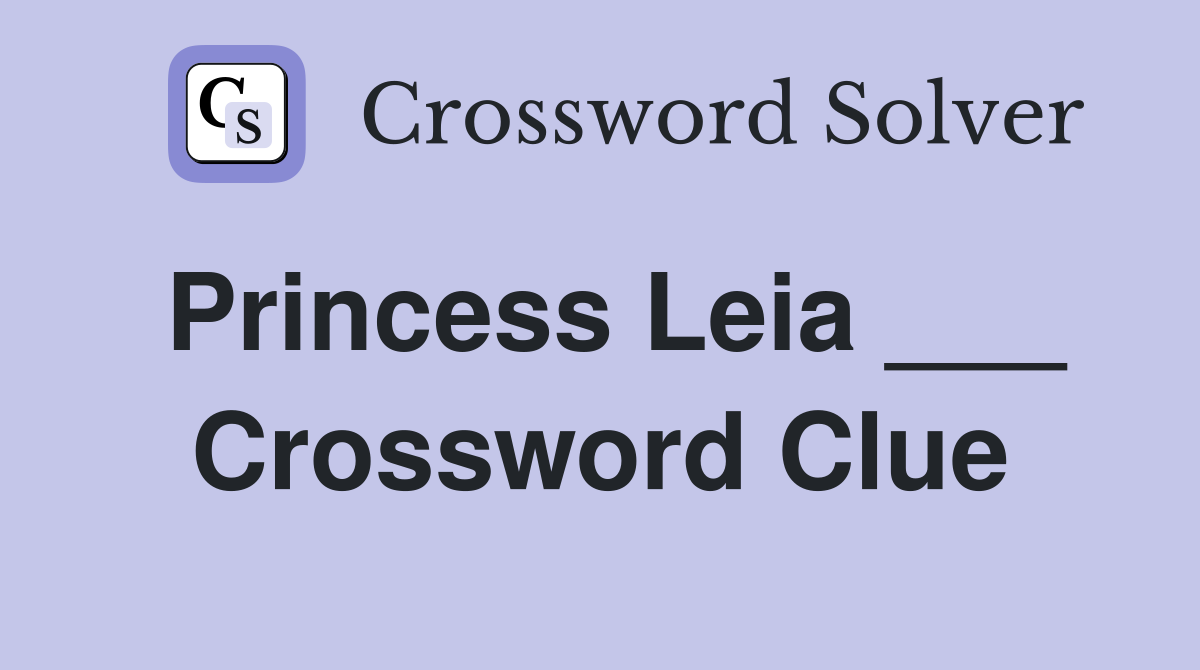 Princess Leia ___ Crossword Clue