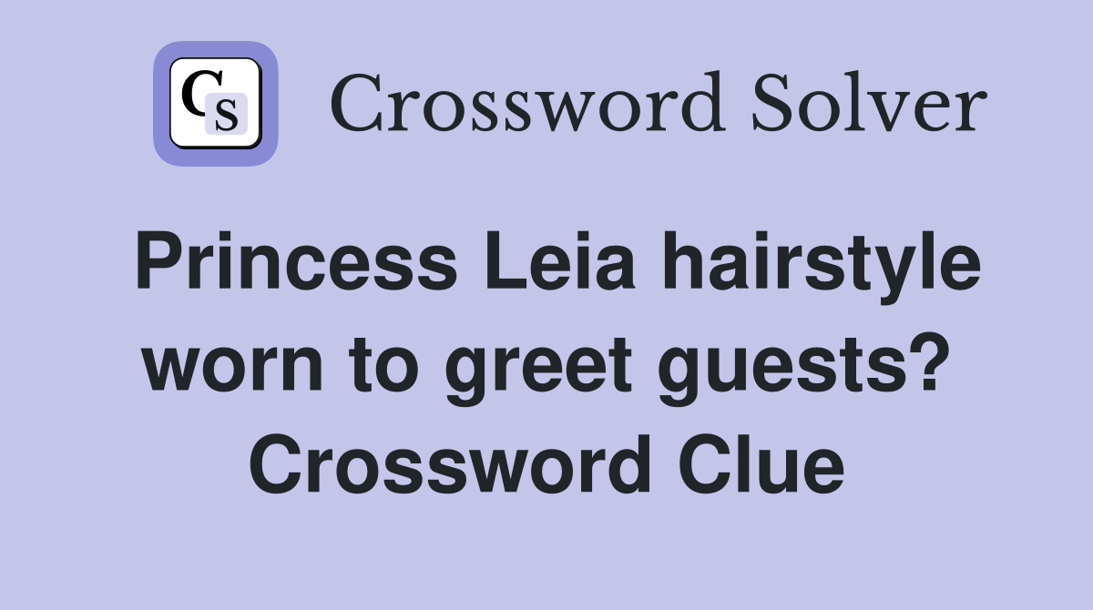 Princess Leia hairstyle worn to greet guests? Crossword Clue