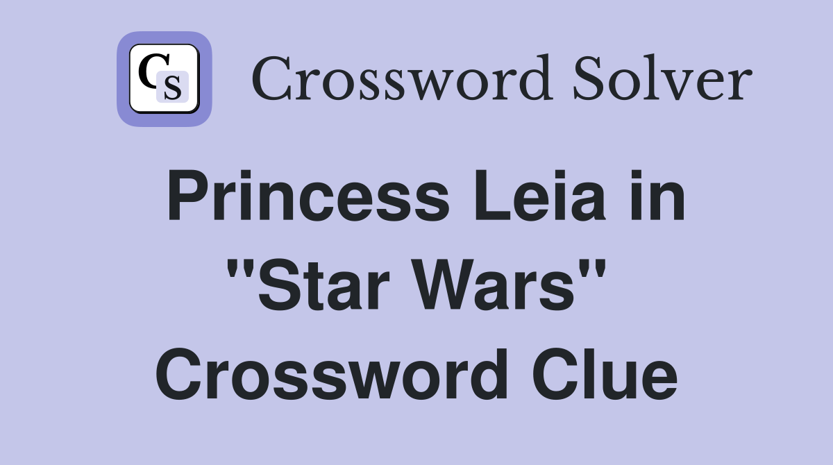 Princess Leia in "Star Wars" Crossword Clue