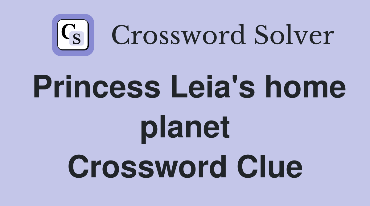 Princess Leia's home planet Crossword Clue