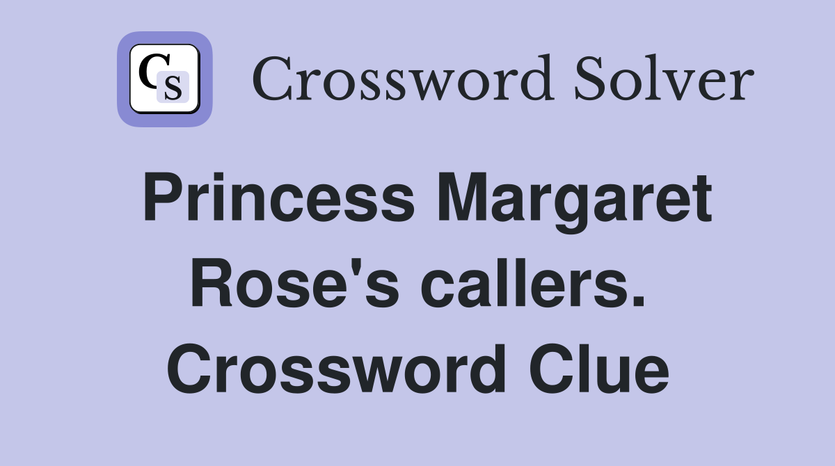 Princess Margaret Rose's callers. Crossword Clue