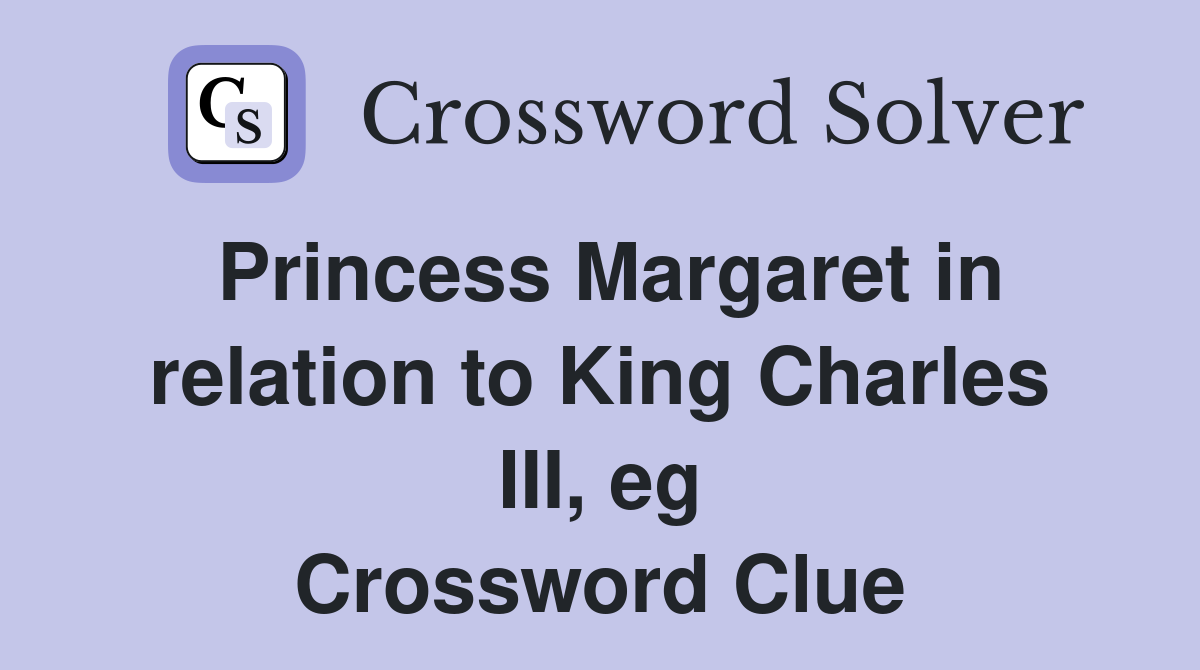 Princess Margaret in relation to King Charles III, eg Crossword Clue