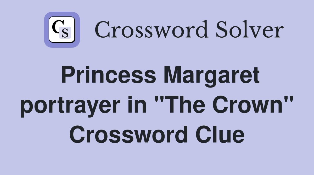 Princess Margaret portrayer in "The Crown" Crossword Clue