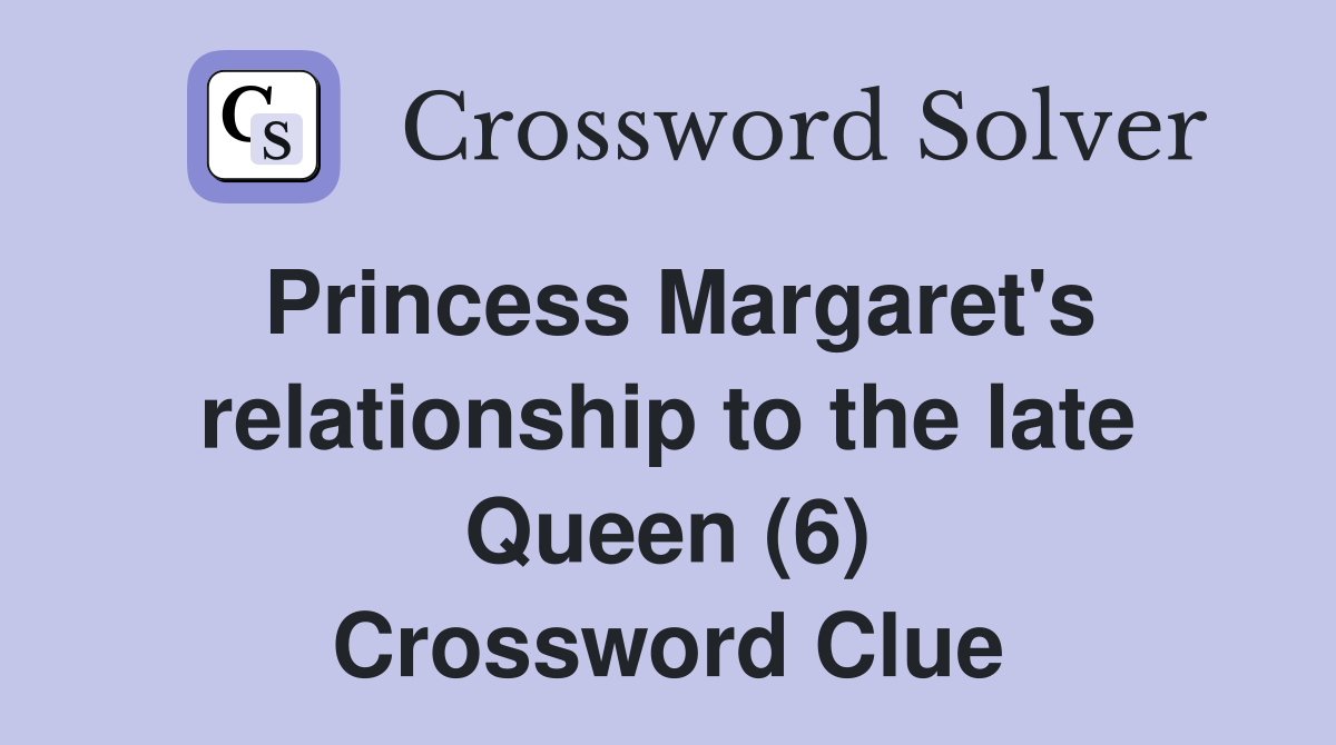 Princess Margaret's relationship to the late Queen (6) Crossword Clue