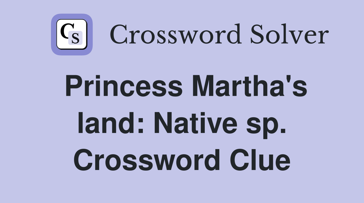 Princess Martha's land: Native sp. Crossword Clue