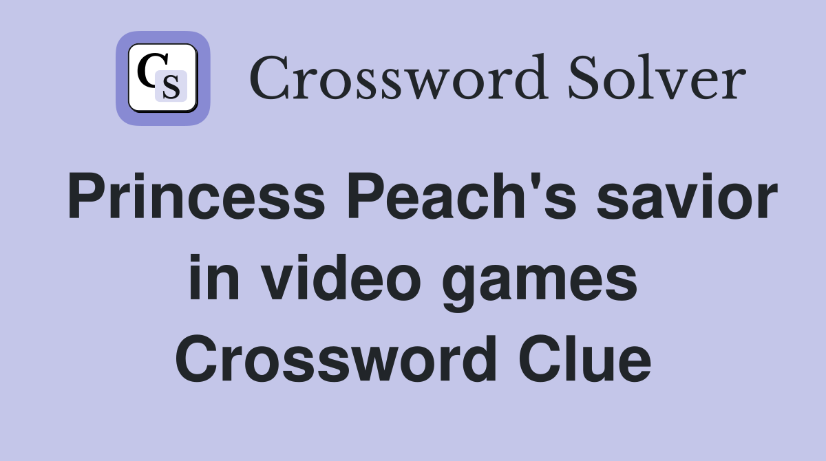 Princess Peach's savior in video games Crossword Clue