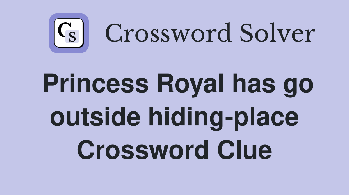 Princess Royal has go outside hiding-place Crossword Clue