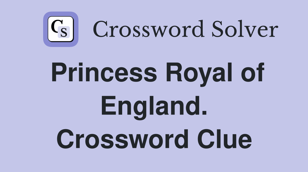 Princess Royal of England. Crossword Clue