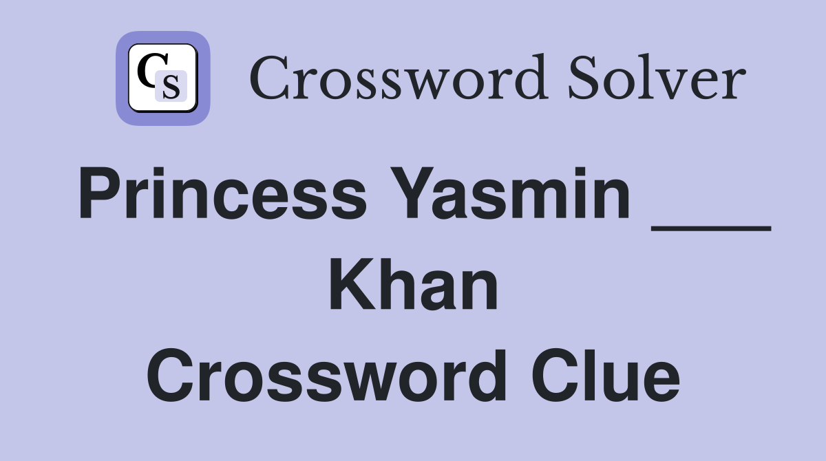 Princess Yasmin ___ Khan Crossword Clue