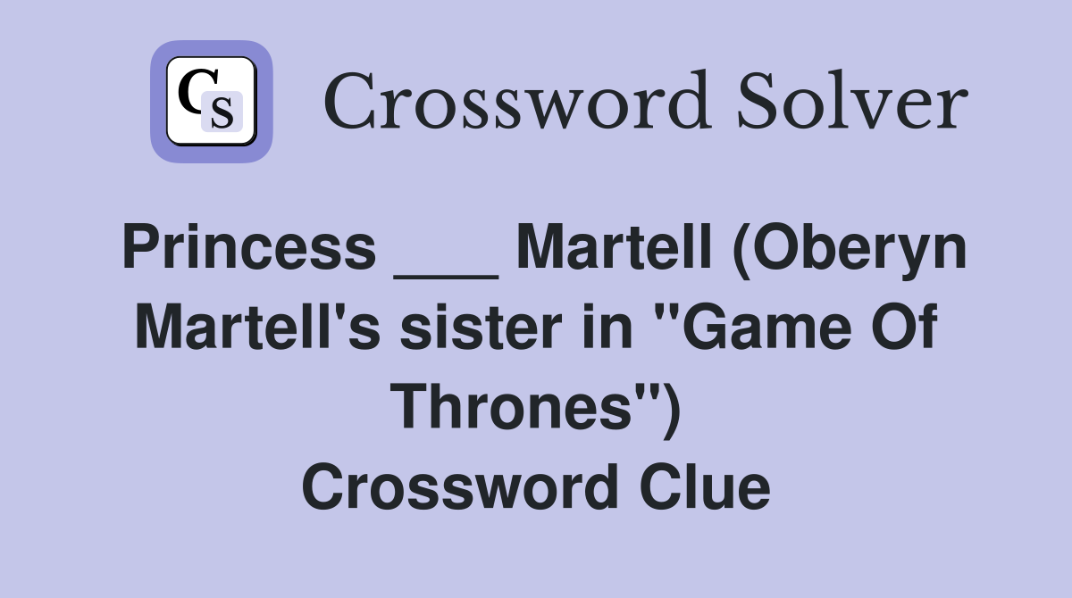 Princess ___ Martell (Oberyn Martell's sister in "Game Of Thrones") Crossword Clue
