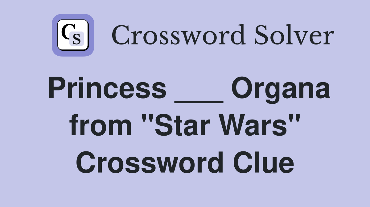 Princess ___ Organa from "Star Wars" Crossword Clue