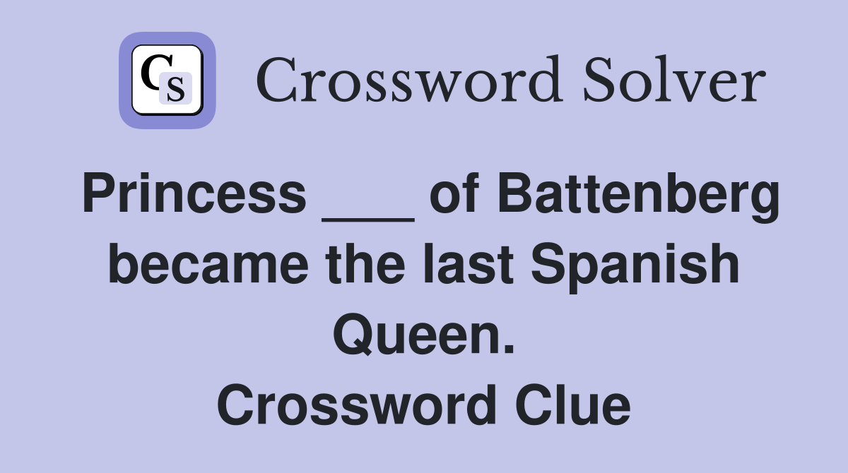 Princess ___ of Battenberg became the last Spanish Queen. Crossword Clue