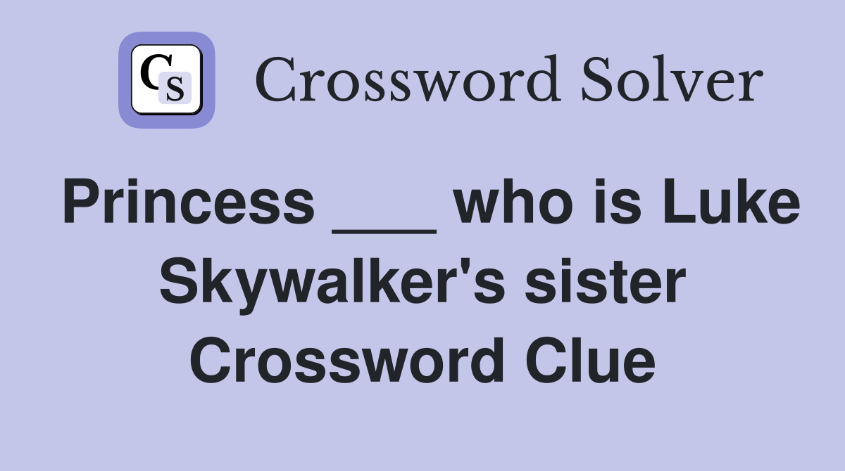 Princess ___ who is Luke Skywalker's sister Crossword Clue