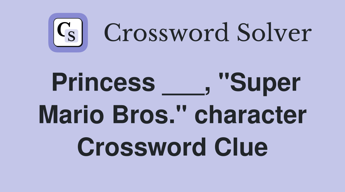 Princess ___, "Super Mario Bros." character Crossword Clue