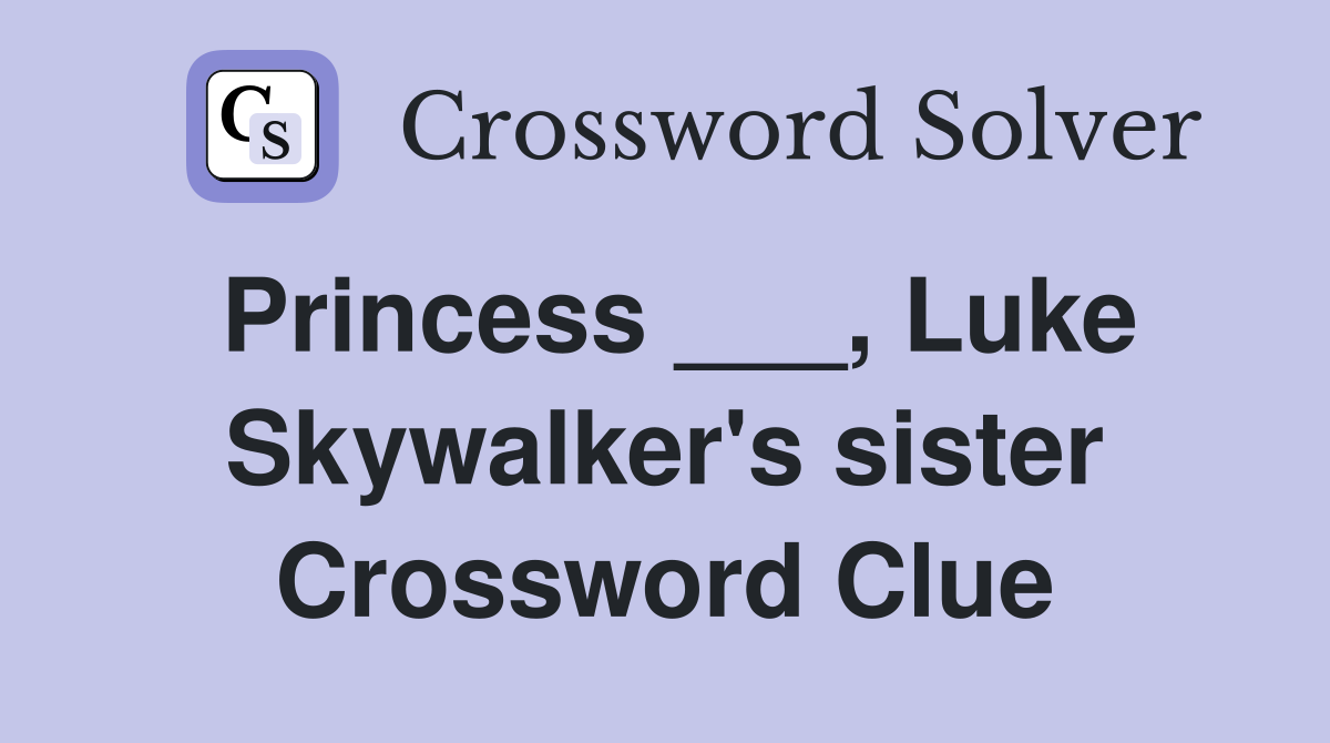 Princess ___, Luke Skywalker's sister Crossword Clue