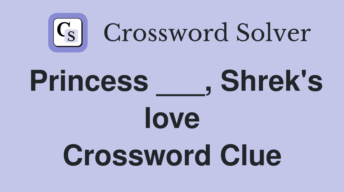 Princess ___, Shrek's love Crossword Clue