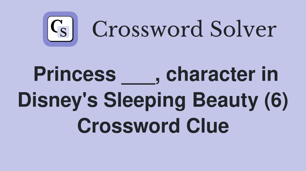 Princess ___, character in Disney's Sleeping Beauty (6) Crossword Clue