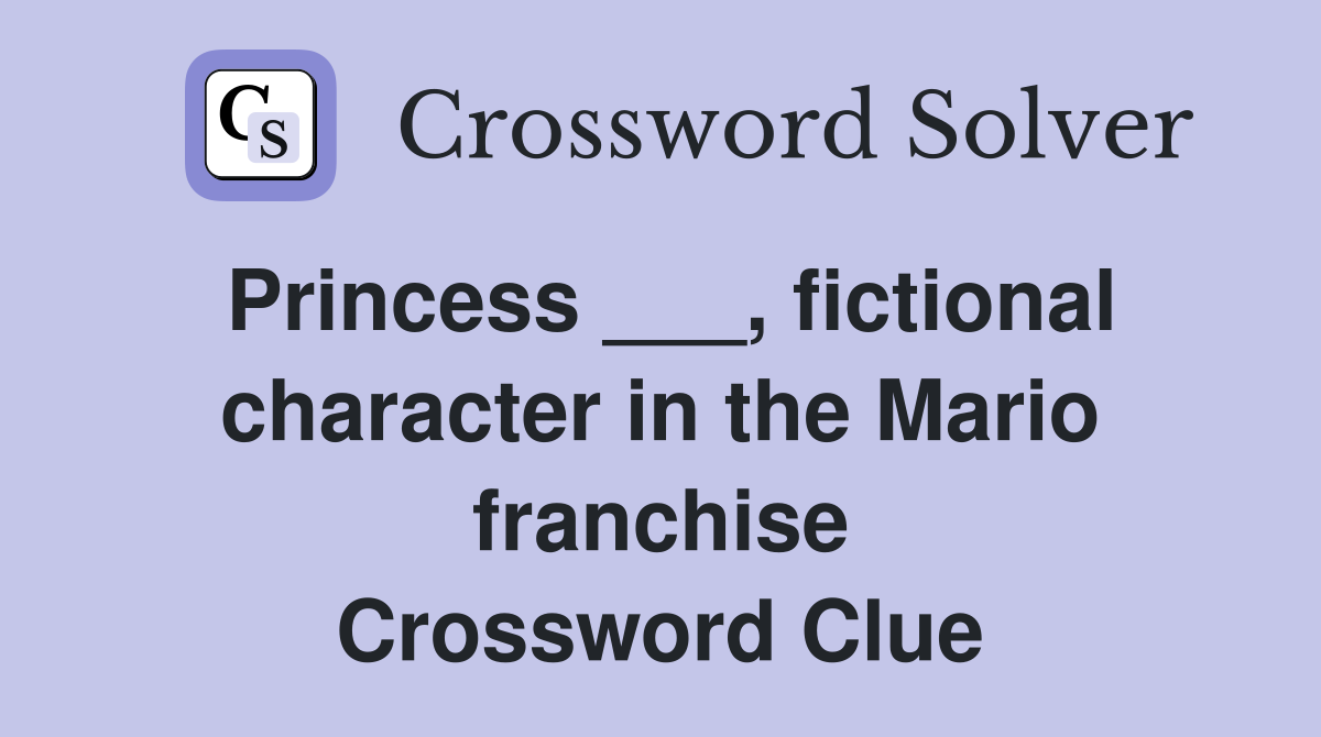 Princess ___, fictional character in the Mario franchise Crossword Clue