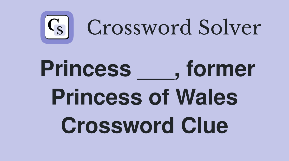 Princess ___, former Princess of Wales Crossword Clue