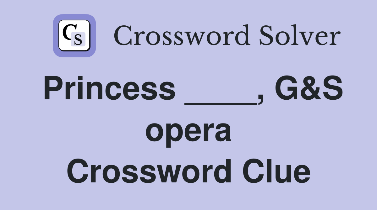 Princess ____, G&S opera Crossword Clue