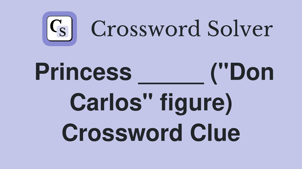 Princess _____ ("Don Carlos" figure) Crossword Clue