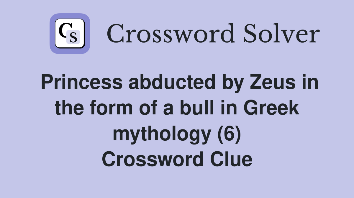 Princess abducted by Zeus in the form of a bull in Greek mythology (6) Crossword Clue