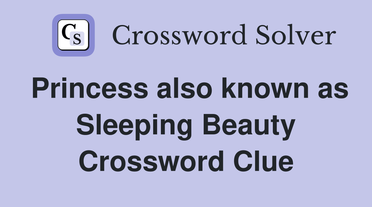 Princess also known as Sleeping Beauty Crossword Clue